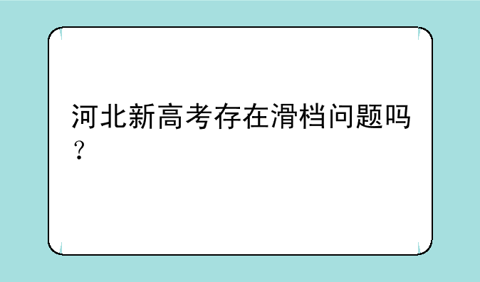 河北新高考存在滑档问题吗？