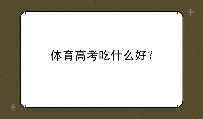 体育高考吃什么好？