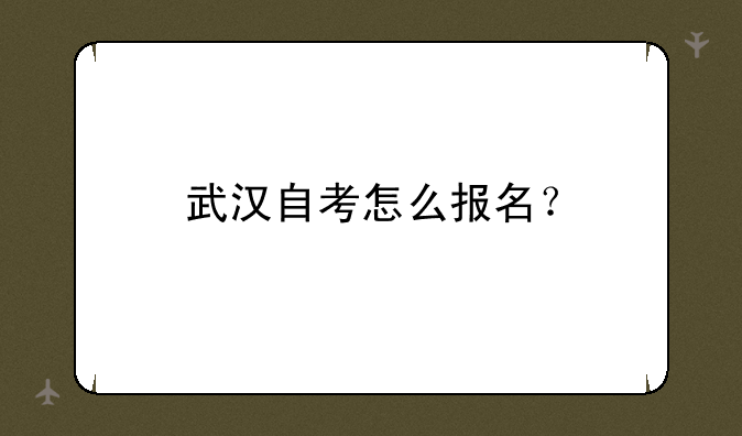 武汉自考怎么报名？