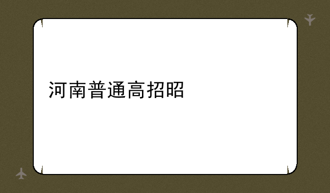 河南普通高招是什么