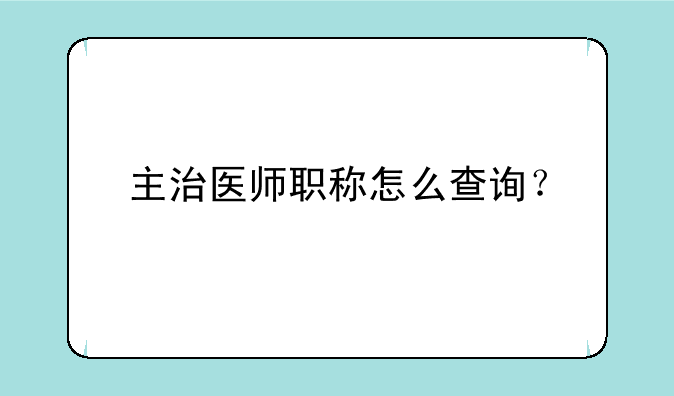 主治医师职称怎么查询？