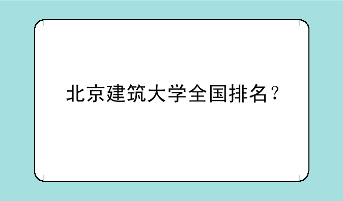 北京建筑大学全国排名？