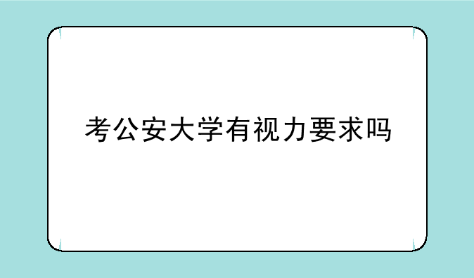 考公安大学有视力要求吗