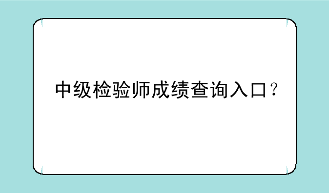 中级检验师成绩查询入口？