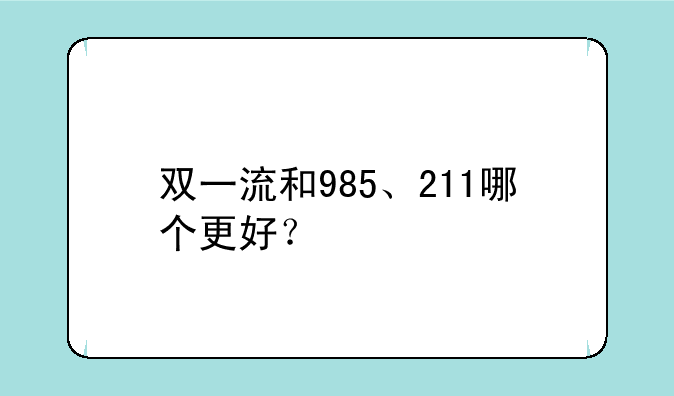 双一流和985、211哪个更好？