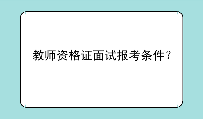 教师资格证面试报考条件？
