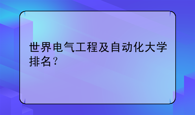 世界电气工程及自动化大学排名？