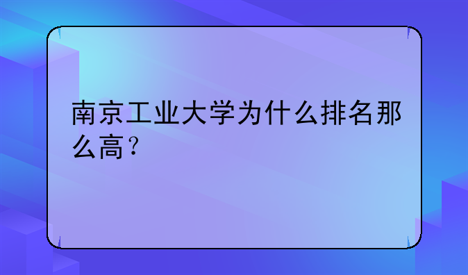 南京工业大学为什么排名那么高？