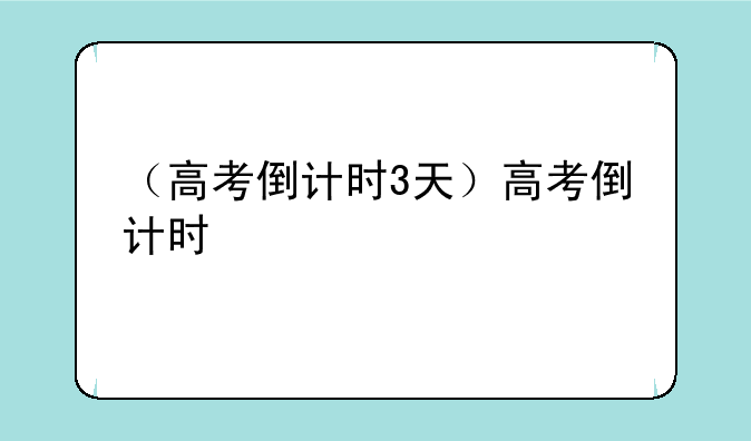 （高考倒计时3天）高考倒计时