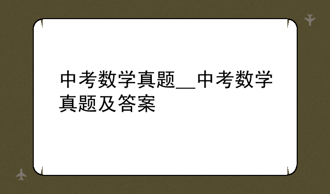 中考数学真题__中考数学真题及答案