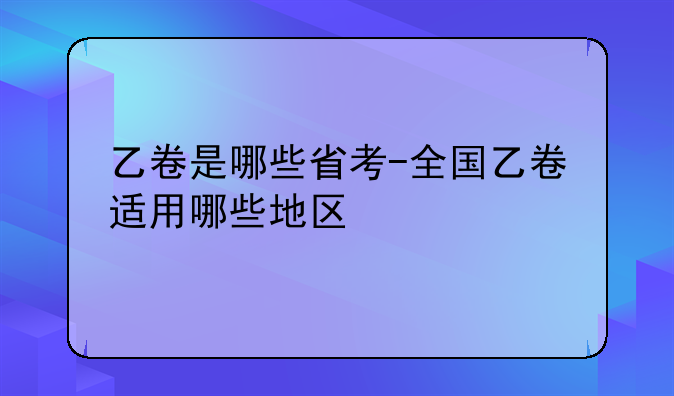 乙卷是哪些省考-全国乙卷适用哪些地区