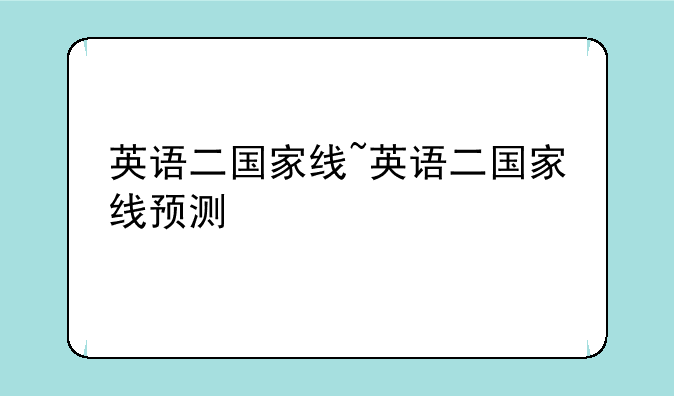 英语二国家线~英语二国家线预测
